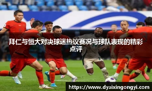 拜仁与恒大对决球迷热议赛况与球队表现的精彩点评