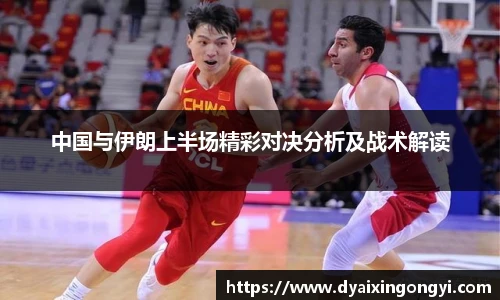 中国与伊朗上半场精彩对决分析及战术解读